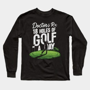 Doctor's Rx: 18 Holes Of Golf A Day, Golf Long Sleeve T-Shirt